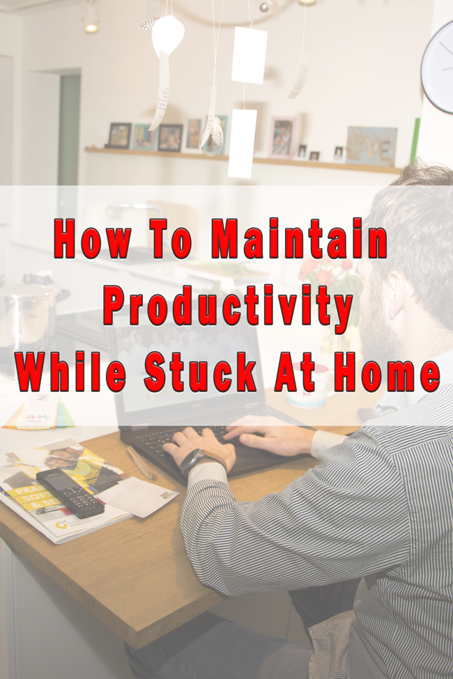 how to maintain maximum productivity while stuck at home