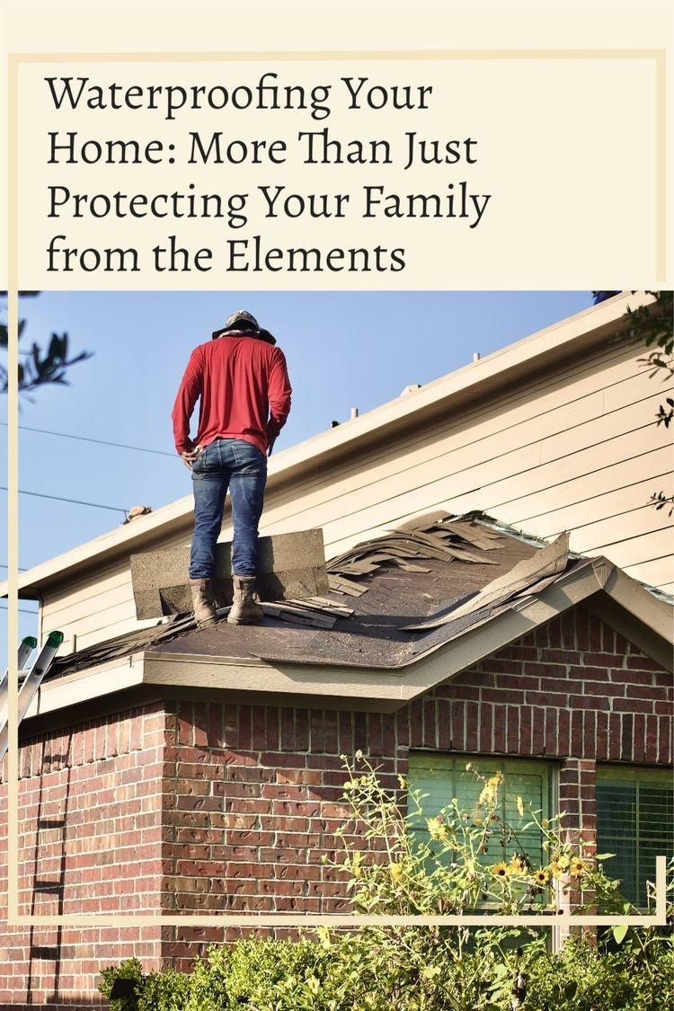Waterproofing Your Home More Than Just Protecting Your Family from the Elements